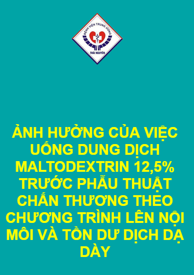 ẢNH HƯỞNG CỦA VIỆC UỐNG DUNG DỊCH MALTODEXTRIN 12,5% TRƯỚC PHẪU THUẬT CHẤN THƯƠNG THEO CHƯƠNG TRÌNH LÊN NỘI MÔI VÀ TỒN DƯ DỊCH DẠ DÀY