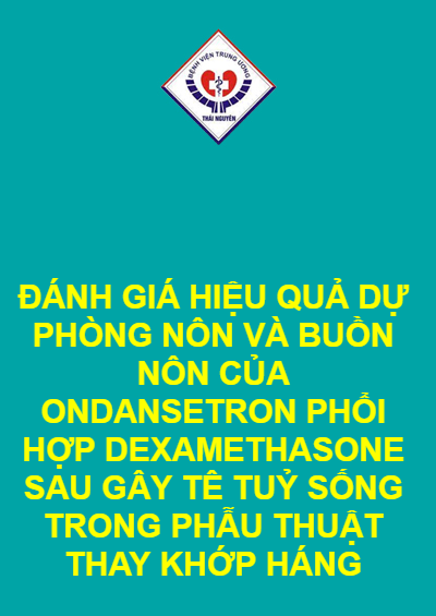 ĐÁNH GIÁ HIỆU QUẢ DỰ PHÒNG NÔN VÀ BUỒN NÔN CỦA ONDANSETRON PHỔI HỢP DEXAMETHASONE SAU GÂY TÊ TUỶ SỐNG TRONG PHẪU THUẬT THAY KHỚP HÁNG