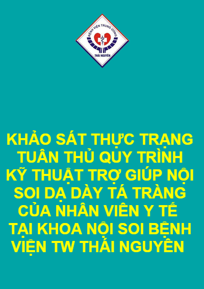KHẢO SÁT THỰC TRẠNG TUÂN THỦ QUY TRÌNH KỸ THUẬT TRỢ GIÚP NỘI SOI DẠ DÀY TÁ TRÀNG CỦA NHÂN VIÊN Y TẾ  TẠI KHOA NỘI SOI BỆNH VIỆN TW THÁI NGUYÊN