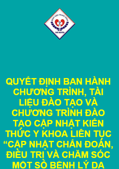 QUYẾT ĐỊNH BAN HÀNH CHƯƠNG TRÌNH, TÀI LIỆU ĐÀO TẠO VÀ CHƯƠNG TRÌNH ĐÀO TẠO CẬP NHẬT KIẾN THỨC Y KHOA LIÊN TỤC “CẬP NHẬT CHẨN ĐOÁN, ĐIỀU TRỊ VÀ CHĂM SÓC MỘT SỐ BỆNH LÝ DA LIỄU THƯỜNG GẶP Ở TRẺ EM”