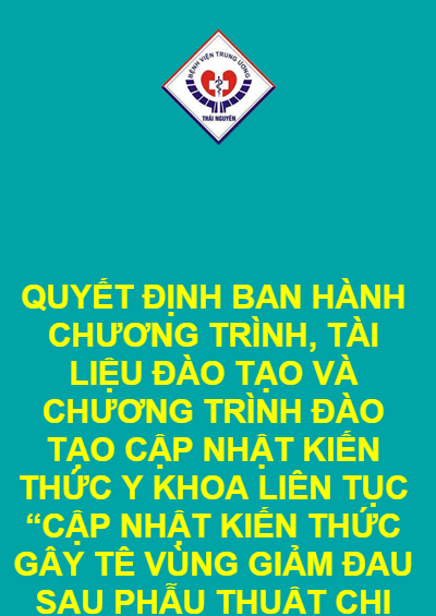 QUYẾT ĐỊNH BAN HÀNH CHƯƠNG TRÌNH, TÀI LIỆU ĐÀO TẠO VÀ CHƯƠNG TRÌNH ĐÀO TẠO CẬP NHẬT KIẾN THỨC Y KHOA LIÊN TỤC “CẬP NHẬT KIẾN THỨC GÂY TÊ VÙNG GIẢM ĐAU SAU PHẪU THUẬT CHI DƯỚI”