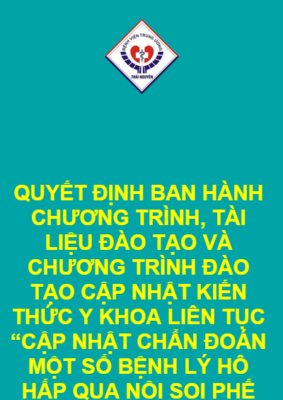 QUYẾT ĐỊNH BAN HÀNH CHƯƠNG TRÌNH, TÀI LIỆU ĐÀO TẠO VÀ CHƯƠNG TRÌNH ĐÀO TẠO CẬP NHẬT KIẾN THỨC Y KHOA LIÊN TỤC “CẬP NHẬT CHẨN ĐOÁN MỘT SỐ BỆNH LÝ HÔ HẤP QUA NỘI SOI PHẾ QUẢN ỐNG MỀM”