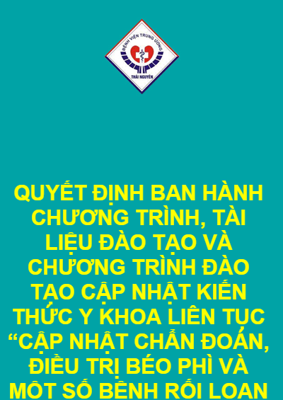 QUYẾT ĐỊNH BAN HÀNH CHƯƠNG TRÌNH, TÀI LIỆU ĐÀO TẠO VÀ CHƯƠNG TRÌNH ĐÀO TẠO CẬP NHẬT KIẾN THỨC Y KHOA LIÊN TỤC “CẬP NHẬT CHẨN ĐOÁN, ĐIỀU TRỊ BÉO PHÌ VÀ MỘT SỐ BỆNH RỐI LOẠN CHUYỂN HOÁ”
