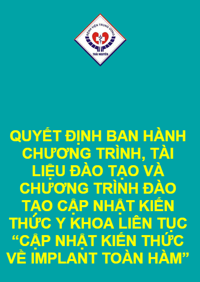 QUYẾT ĐỊNH BAN HÀNH CHƯƠNG TRÌNH, TÀI LIỆU ĐÀO TẠO VÀ CHƯƠNG TRÌNH ĐÀO TẠO CẬP NHẬT KIẾN THỨC Y KHOA LIÊN TỤC “CẬP NHẬT KIẾN THỨC VỀ IMPLANT TOÀN HÀM”