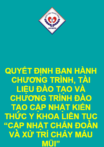 QUYẾT ĐỊNH BAN HÀNH CHƯƠNG TRÌNH, TÀI LIỆU ĐÀO TẠO VÀ CHƯƠNG TRÌNH ĐÀO TẠO CẬP NHẬT KIẾN THỨC Y KHOA LIÊN TỤC “CẬP NHẬT CHẨN ĐOÁN VÀ XỬ TRÍ CHẢY MÁU MŨI”
